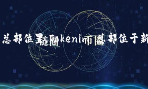 Tokenim 是一家提供区块链基础设施服务的公司，致力于帮助开发者构建和运营区块链应用。如果你指的是公司的注册地或总部位置，Tokenim 总部位于新加坡。不过，值得注意的是，许多区块链公司通常在多个国家和地区有运营或子公司，因此具体的业务运作可能涉及多个国家。

如果你对某个具体方面或与Tokenim相关的问题有进一步的询问，可以告诉我！