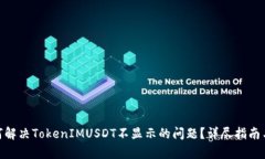 : 如何解决TokenIMUSDT不显示的问题？详尽指南与帮