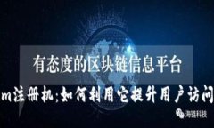 揭秘Tokenim注册机：如何利用它提升用户访问量与