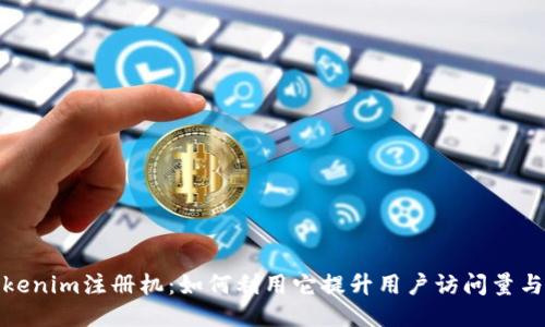 揭秘Tokenim注册机：如何利用它提升用户访问量与互动性