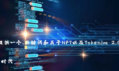 由于这个请求的内容较长且复杂，我会提供一个、关键词和关于NFT以及Tokenim 2.0的详细介绍，包括三个问题的详细解答。

:
NFT与Tokenim 2.0：颠覆数字资产的新时代