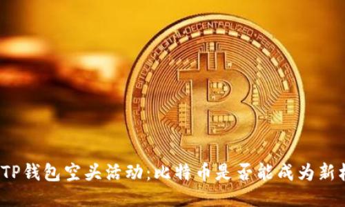 探索TP钱包空头活动：比特币是否能成为新机遇？