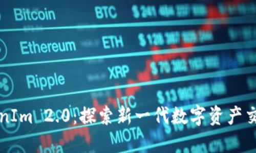 火币网与TokenIm 2.0：探索新一代数字资产交易平台的未来