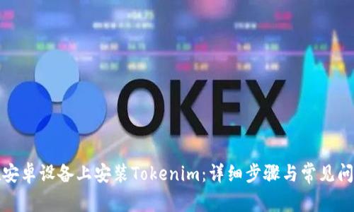如何在安卓设备上安装Tokenim：详细步骤与常见问题解答