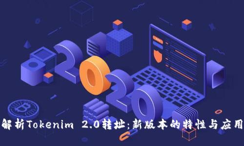 全面解析Tokenim 2.0转址：新版本的特性与应用前景