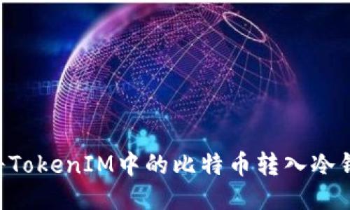 如何安全地将TokenIM中的比特币转入冷钱包：全面指南